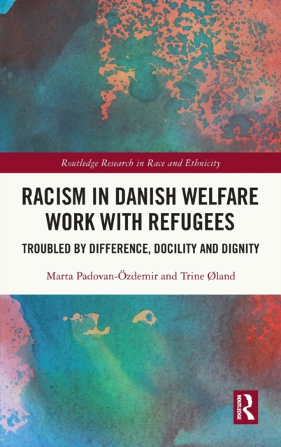 Racism in Danish Welfare Work with Refugees : Troubled by Difference, Docility and Dignity, Hardback Book