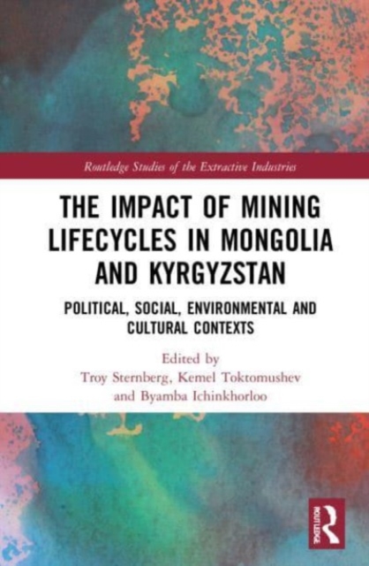 The Impact of Mining Lifecycles in Mongolia and Kyrgyzstan : Political, Social, Environmental and Cultural Contexts, Paperback / softback Book