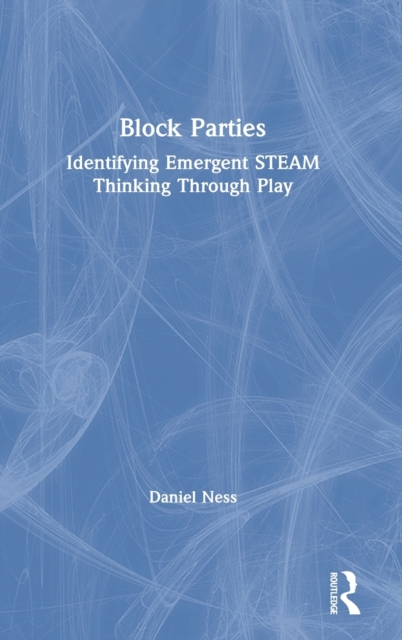 Block Parties : Identifying Emergent STEAM Thinking Through Play, Hardback Book