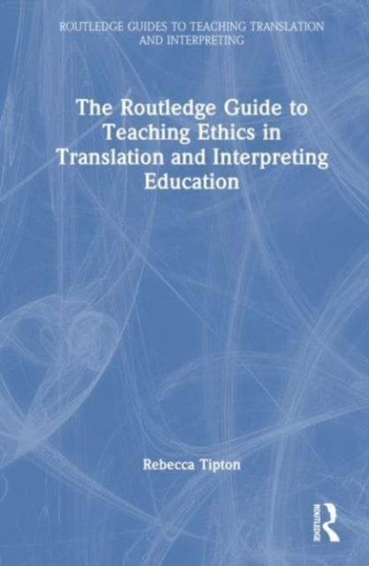 The Routledge Guide to Teaching Ethics in Translation and Interpreting Education, Hardback Book