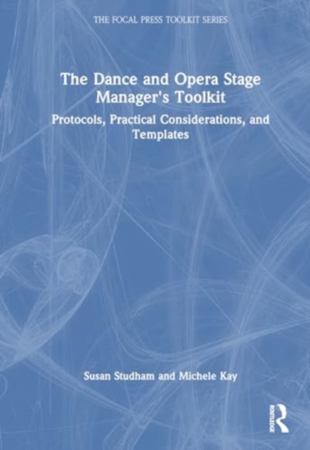 The Dance and Opera Stage Manager's Toolkit : Protocols, Practical Considerations, and Templates, Hardback Book