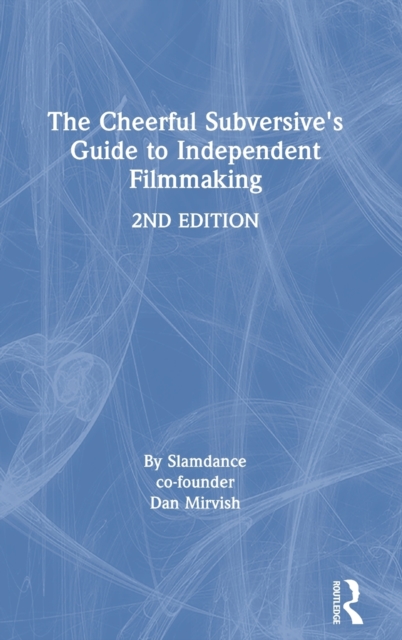 The Cheerful Subversive's Guide to Independent Filmmaking, Hardback Book