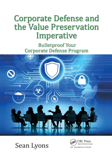 Corporate Defense and the Value Preservation Imperative : Bulletproof Your Corporate Defense Program, Paperback / softback Book