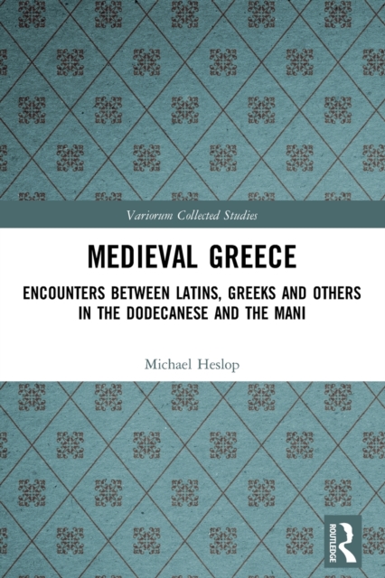 Medieval Greece : Encounters Between Latins, Greeks and Others in the Dodecanese and the Mani, Paperback / softback Book
