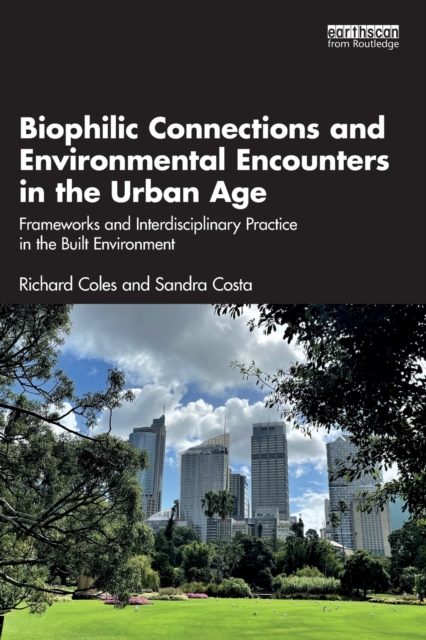 Biophilic Connections and Environmental Encounters in the Urban Age : Frameworks and Interdisciplinary Practice in the Built Environment, Paperback / softback Book