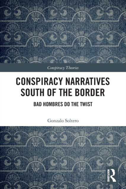 Conspiracy Narratives South of the Border : Bad Hombres Do the Twist, Paperback / softback Book