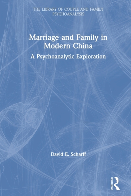 Marriage and Family in Modern China : A Psychoanalytic Exploration, Paperback / softback Book
