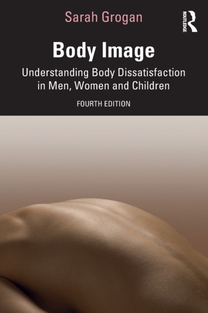 Body Image : Understanding Body Dissatisfaction in Men, Women and Children, Paperback / softback Book