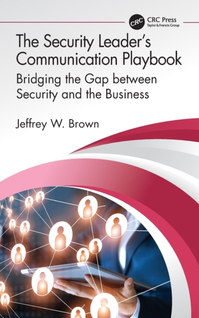 The Security Leader’s Communication Playbook : Bridging the Gap between Security and the Business, Hardback Book