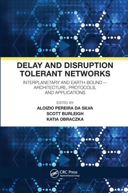 Delay and Disruption Tolerant Networks : Interplanetary and Earth-Bound -- Architecture, Protocols, and Applications, Paperback / softback Book