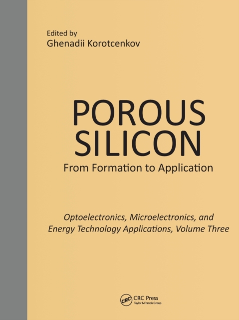 Porous Silicon:  From Formation to Applications:  Optoelectronics, Microelectronics, and Energy Technology Applications, Volume Three, Paperback / softback Book