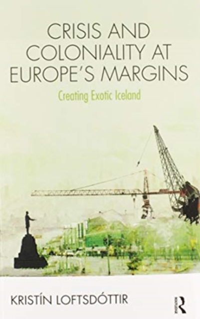 Crisis and Coloniality at Europe's Margins : Creating Exotic Iceland, Paperback / softback Book