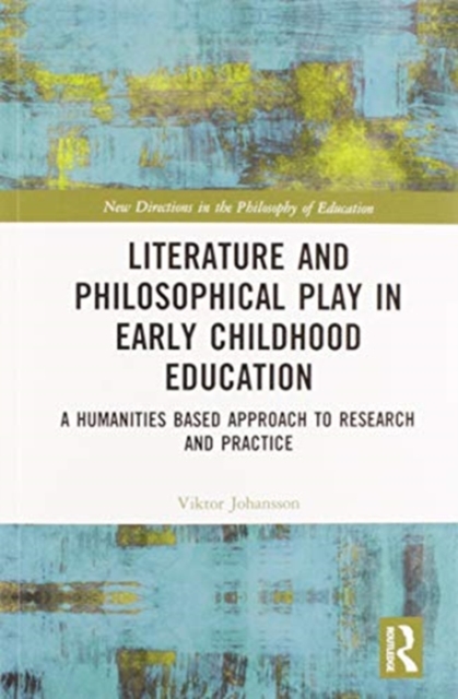 Literature and Philosophical Play in Early Childhood Education : A Humanities Based Approach to Research and Practice, Paperback / softback Book