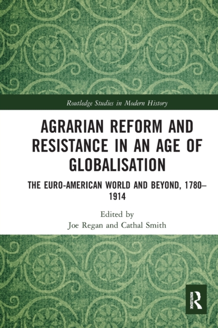 Agrarian Reform and Resistance in an Age of Globalisation : The Euro-American World and Beyond, 1780-1914, Paperback / softback Book