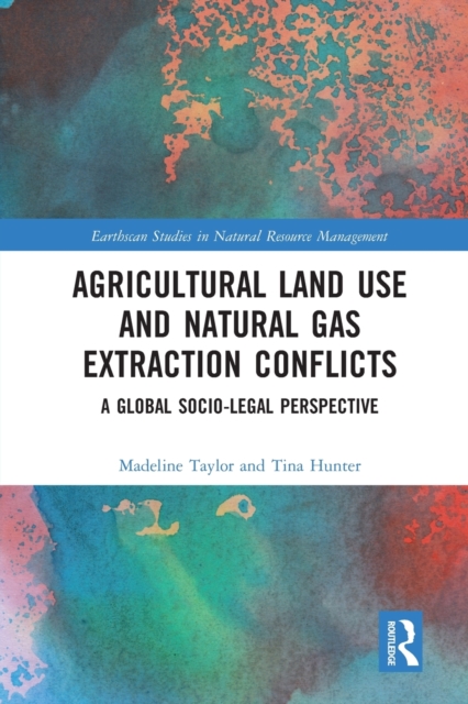 Agricultural Land Use and Natural Gas Extraction Conflicts : A Global Socio-Legal Perspective, Paperback / softback Book