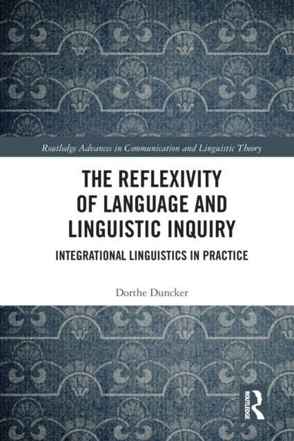 The Reflexivity of Language and Linguistic Inquiry : Integrational Linguistics in Practice, Paperback / softback Book