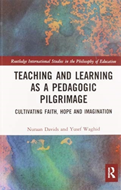 Teaching and Learning as a Pedagogic Pilgrimage : Cultivating Faith, Hope and Imagination, Paperback / softback Book