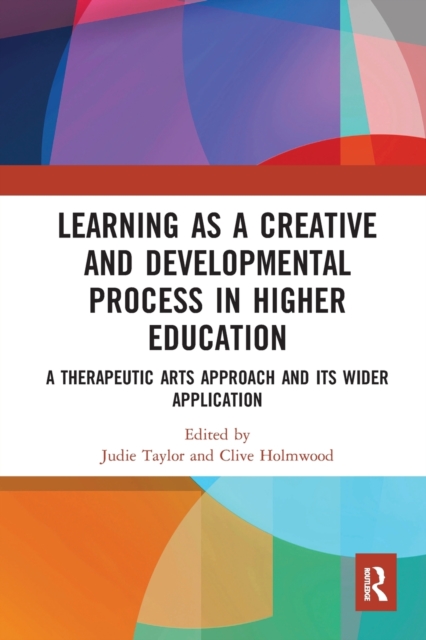 Learning as a Creative and Developmental Process in Higher Education : A Therapeutic Arts Approach and Its Wider Application, Paperback / softback Book