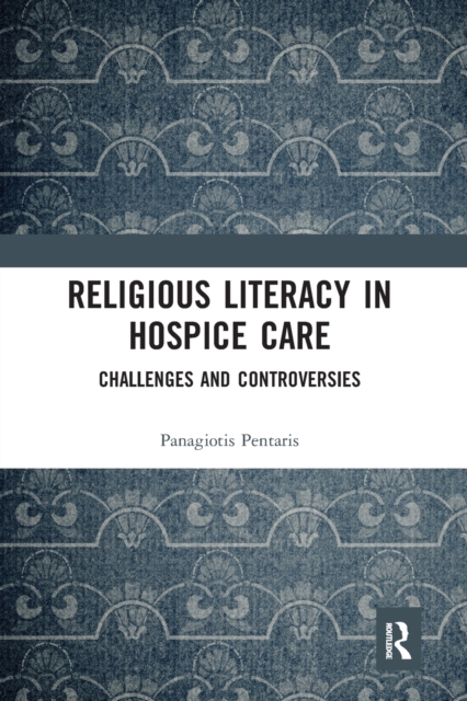 Religious Literacy in Hospice Care : Challenges and Controversies, Paperback / softback Book