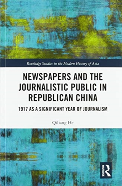 Newspapers and the Journalistic Public in Republican China : 1917 as a Significant Year of Journalism, Paperback / softback Book