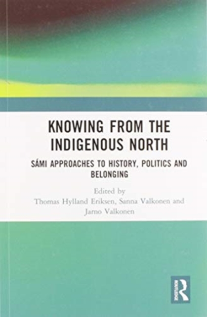 Knowing from the Indigenous North : Sami Approaches to History, Politics and Belonging, Paperback / softback Book