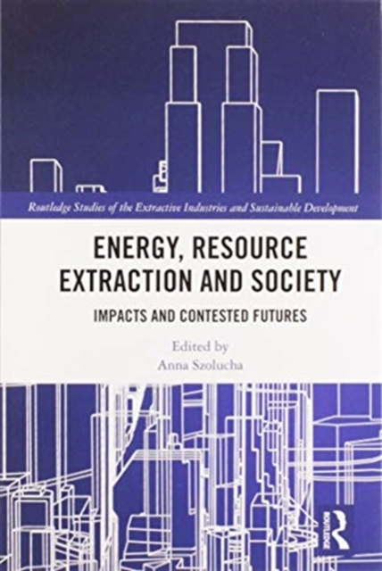 Energy, Resource Extraction and Society : Impacts and Contested Futures, Paperback / softback Book