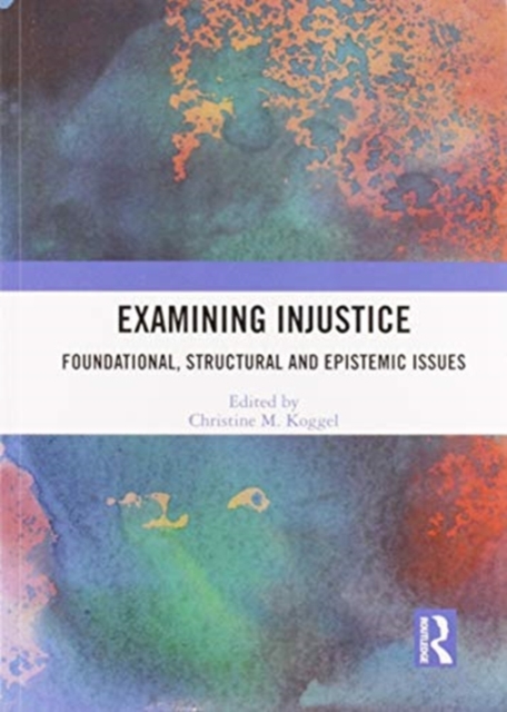 Examining Injustice : Foundational, Structural and Epistemic Issues, Paperback / softback Book