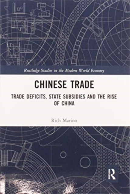 Chinese Trade : Trade Deficits, State Subsidies and the Rise of China, Paperback / softback Book