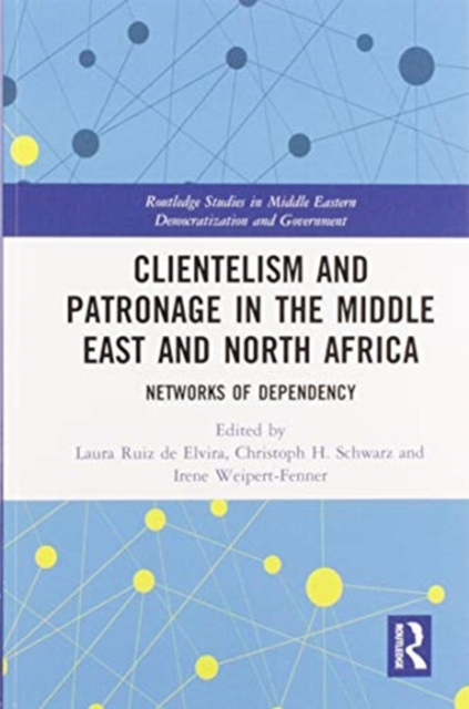 Clientelism and Patronage in the Middle East and North Africa : Networks of Dependency, Paperback / softback Book