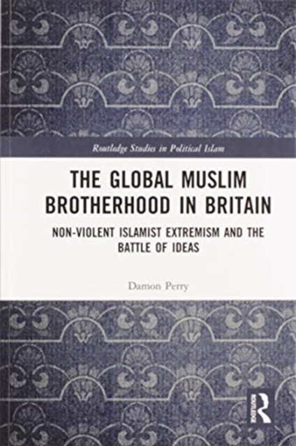 The Global Muslim Brotherhood in Britain : Non-Violent Islamist Extremism and the Battle of Ideas, Paperback / softback Book