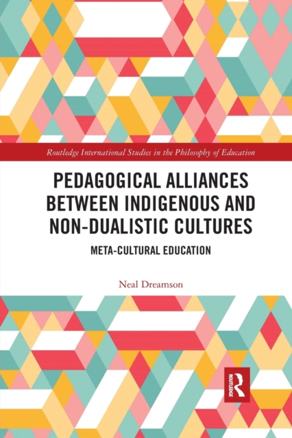 Pedagogical Alliances between Indigenous and Non-Dualistic Cultures : Meta-Cultural Education, Paperback / softback Book