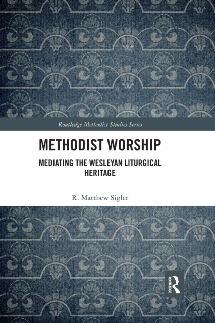 Methodist Worship : Mediating the Wesleyan Liturgical Heritage, Paperback / softback Book