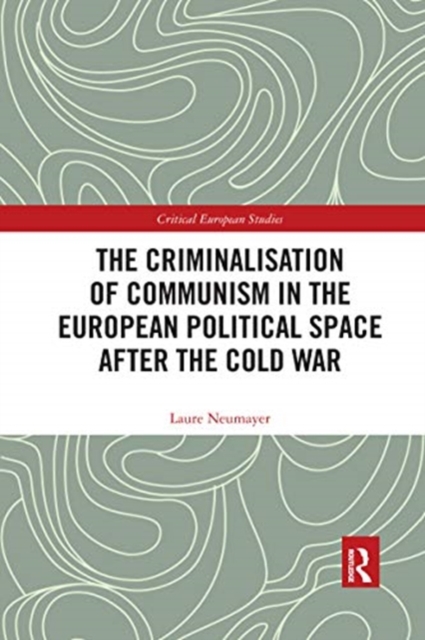 The Criminalisation of Communism in the European Political Space after the Cold War, Paperback / softback Book