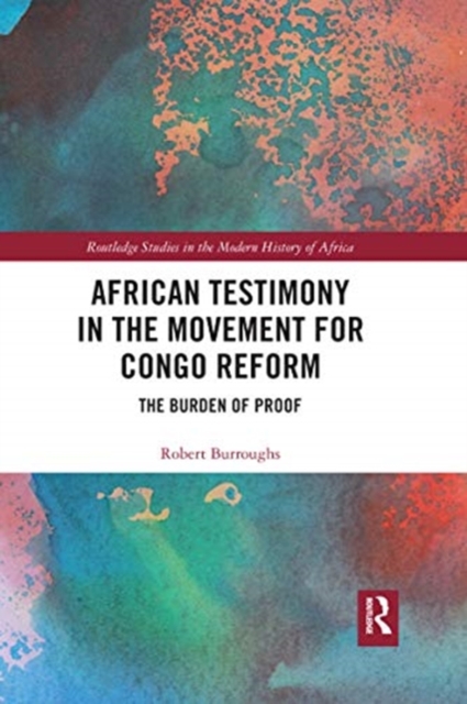 African Testimony in the Movement for Congo Reform : The Burden of Proof, Paperback / softback Book