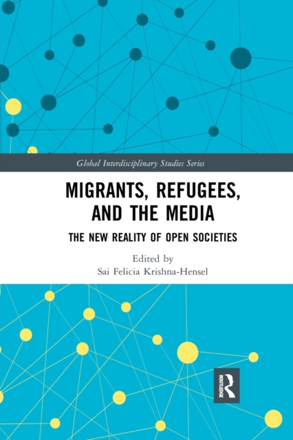 Migrants, Refugees, and the Media : The New Reality of Open Societies, Paperback / softback Book