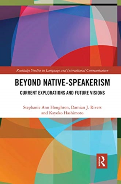 Beyond Native-Speakerism : Current Explorations and Future Visions, Paperback / softback Book