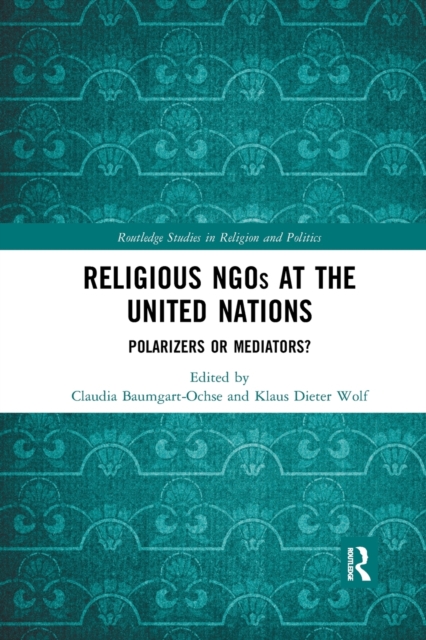 Religious NGOs at the United Nations : Polarizers or Mediators?, Paperback / softback Book