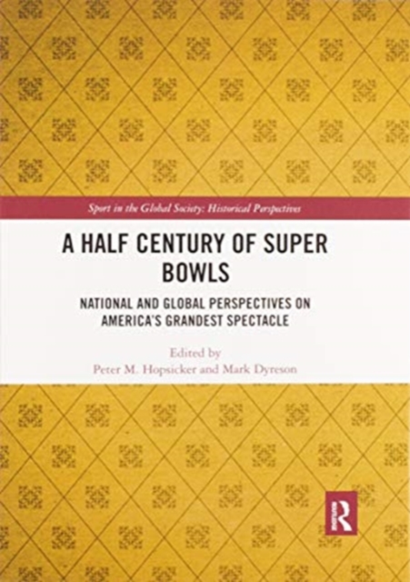 A Half Century of Super Bowls : National and Global Perspectives on America’s Grandest Spectacle, Paperback / softback Book