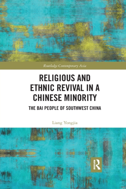 Religious and Ethnic Revival in a Chinese Minority : The Bai People of Southwest China, Paperback / softback Book