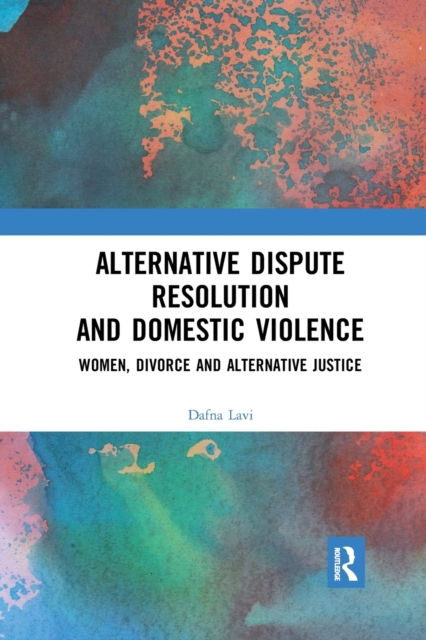 Alternative Dispute Resolution and Domestic Violence : Women, Divorce and Alternative Justice, Paperback / softback Book