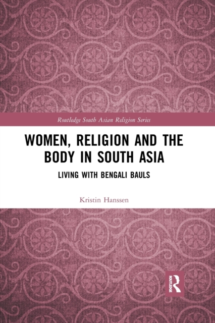 Women, Religion and the Body in South Asia : Living with Bengali Bauls, Paperback / softback Book