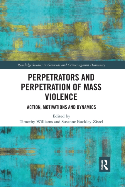 Perpetrators and Perpetration of Mass Violence : Action, Motivations and Dynamics, Paperback / softback Book