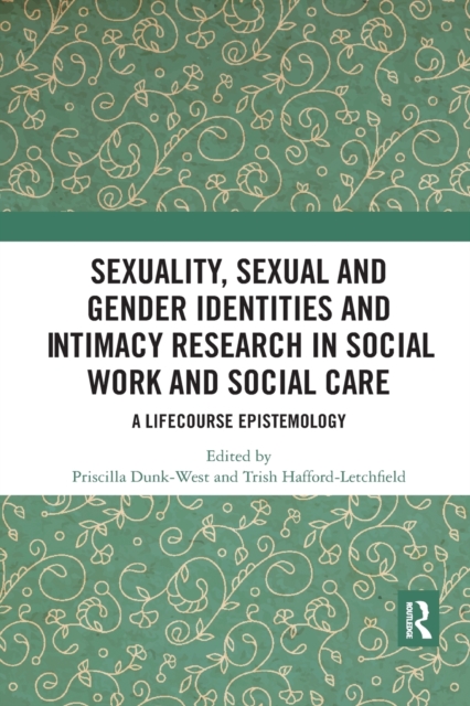 Sexuality, Sexual  and Gender Identities and Intimacy Research in Social Work and Social Care : A Lifecourse Epistemology, Paperback / softback Book