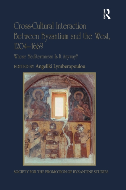 Cross-Cultural Interaction Between Byzantium and the West, 1204–1669 : Whose Mediterranean Is It Anyway?, Paperback / softback Book