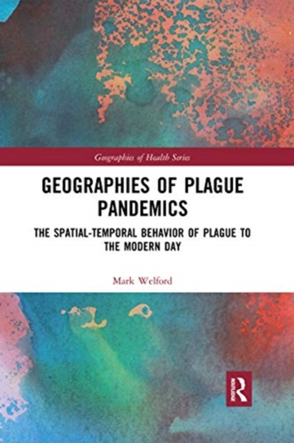 Geographies of Plague Pandemics : The Spatial-Temporal Behavior of Plague to the Modern Day, Paperback / softback Book