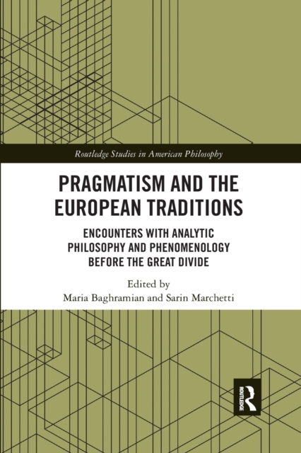 Pragmatism and the European Traditions : Encounters with Analytic Philosophy and Phenomenology before the Great Divide, Paperback / softback Book