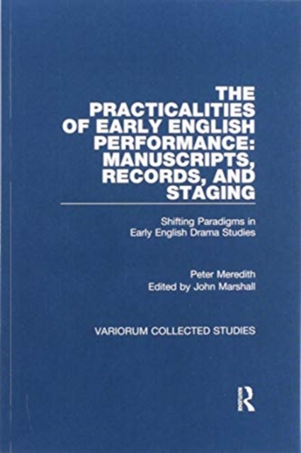 The Practicalities of Early English Performance: Manuscripts, Records, and Staging : Shifting Paradigms in Early English Drama Studies, Paperback / softback Book