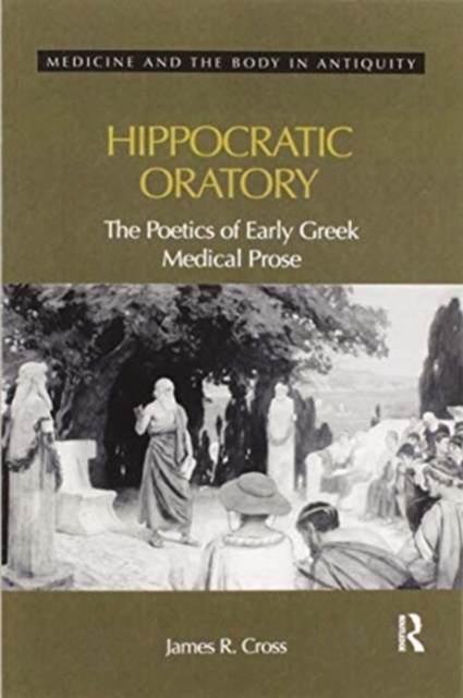 Hippocratic Oratory : The Poetics of Early Greek Medical Prose, Paperback / softback Book