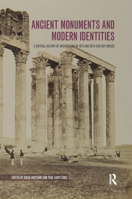 Ancient Monuments and Modern Identities : A Critical History of Archaeology in 19th and 20th Century Greece, Paperback / softback Book