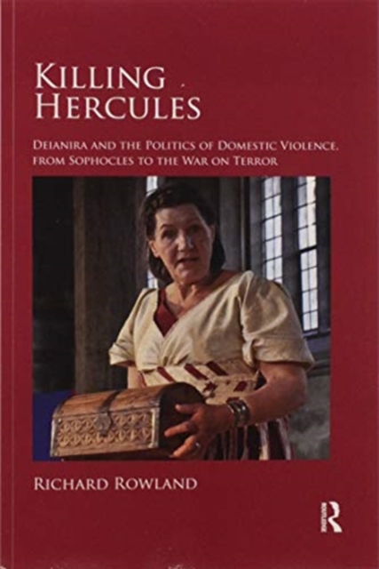 Killing Hercules : Deianira and the Politics of Domestic Violence, from Sophocles to the War on Terror, Paperback / softback Book